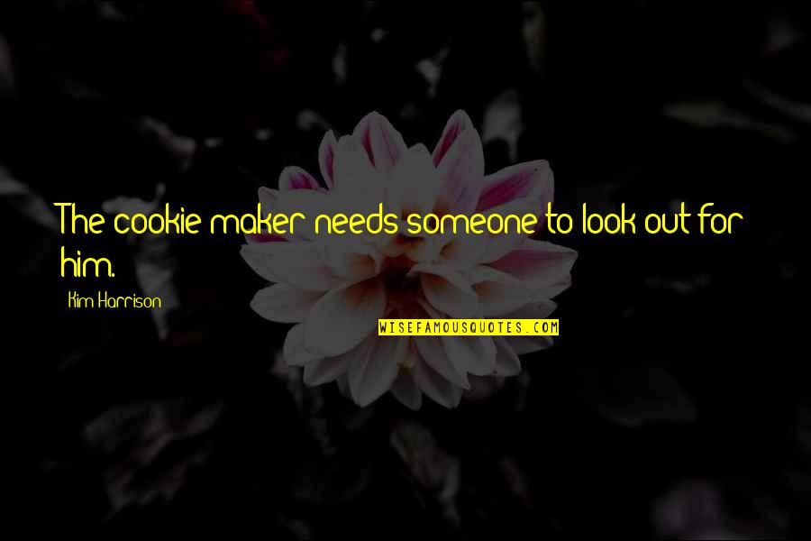 Rain And Maggi Quotes By Kim Harrison: The cookie maker needs someone to look out Rain And Maggi Quotes By Kim Harrison: The cookie maker needs someone to look out