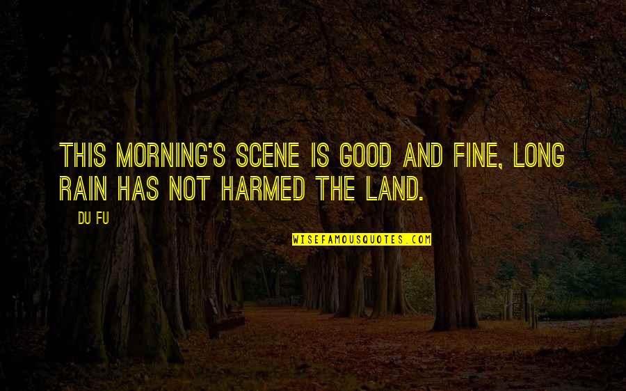 Rain And Morning Quotes By Du Fu: This morning's scene is good and fine, Long
