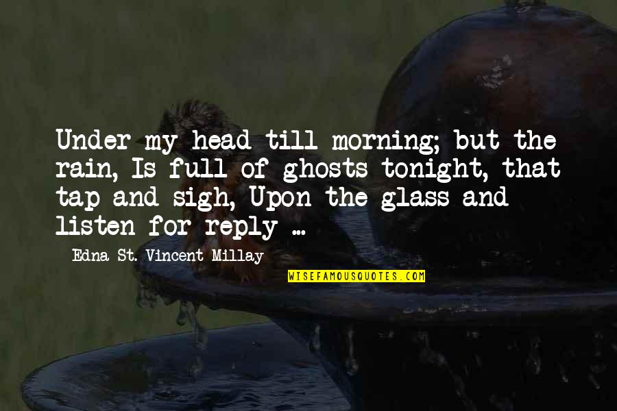 Rain And Morning Quotes By Edna St. Vincent Millay: Under my head till morning; but the rain, Rain And Morning Quotes By Edna St. Vincent Millay: Under my head till morning; but the rain,