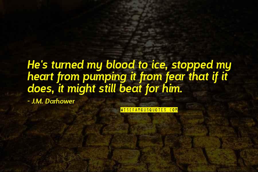 Rain And Morning Quotes By J.M. Darhower: He's turned my blood to ice, stopped my Rain And Morning Quotes By J.M. Darhower: He's turned my blood to ice, stopped my