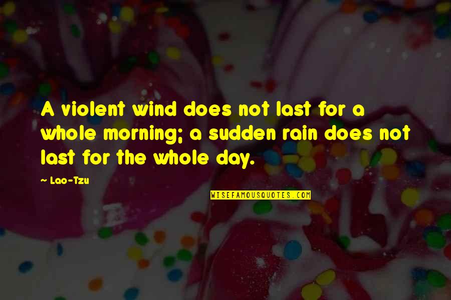 Rain And Morning Quotes By Lao-Tzu: A violent wind does not last for a Rain And Morning Quotes By Lao-Tzu: A violent wind does not last for a