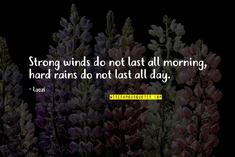 Rain And Morning Quotes By Laozi: Strong winds do not last all morning, hard