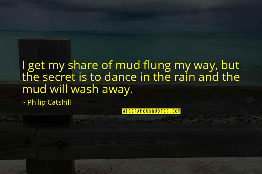 Rain And Mud Quotes By Philip Catshill: I get my share of mud flung my