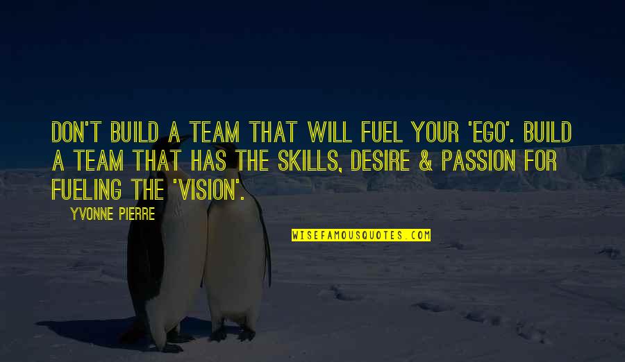 Rain And Mud Quotes By Yvonne Pierre: Don't build a team that will fuel your