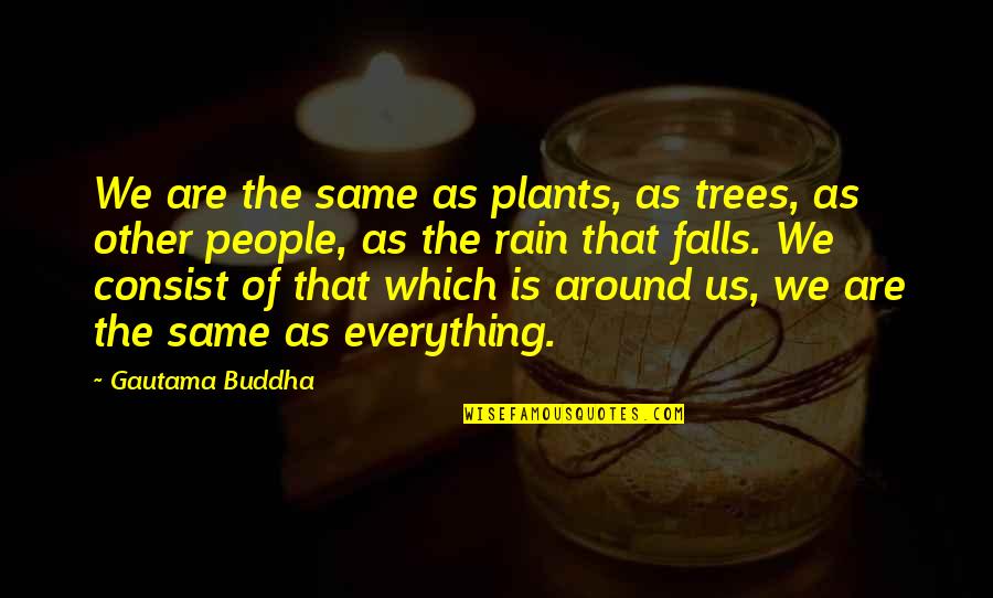 Rain And Plants Quotes By Gautama Buddha: We are the same as plants, as trees,