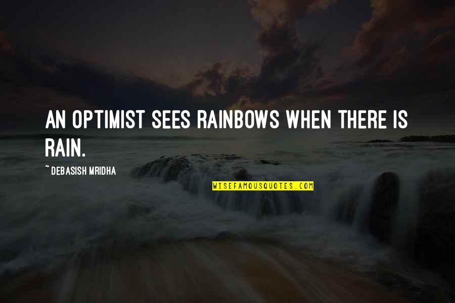 Rain And Rainbow Quotes By Debasish Mridha: An optimist sees rainbows when there is rain.