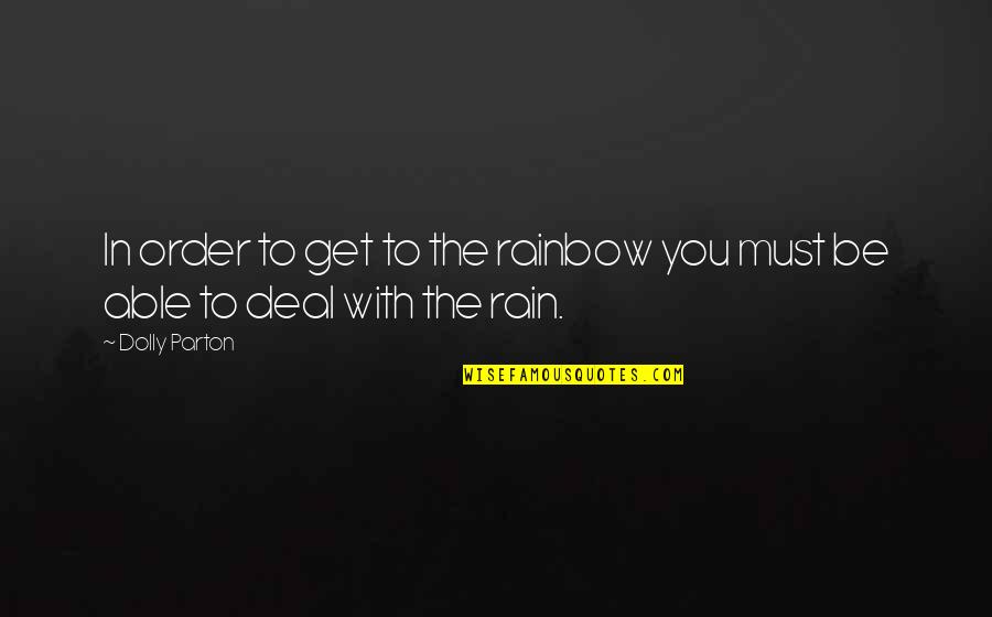 Rain And Rainbow Quotes By Dolly Parton: In order to get to the rainbow you