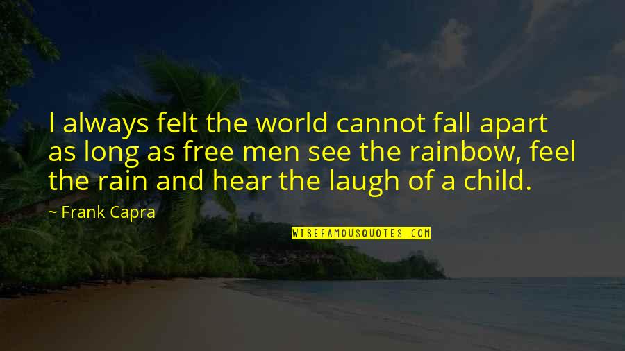Rain And Rainbow Quotes By Frank Capra: I always felt the world cannot fall apart