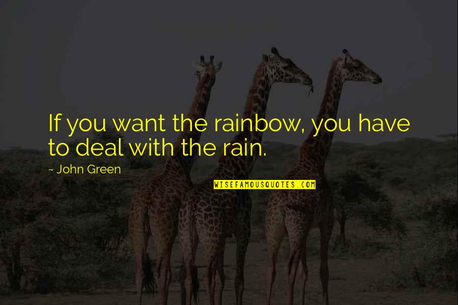 Rain And Rainbow Quotes By John Green: If you want the rainbow, you have to