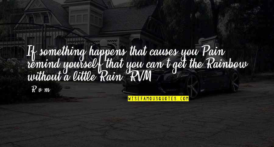 Rain And Rainbow Quotes By R.v.m.: If something happens that causes you Pain, remind