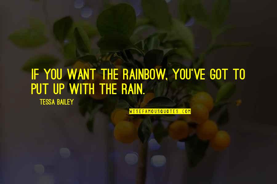 Rain And Rainbow Quotes By Tessa Bailey: If you want the rainbow, you've got to Rain And Rainbow Quotes By Tessa Bailey: If you want the rainbow, you've got to