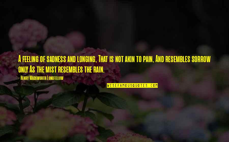 Rain And Sadness Quotes By Henry Wadsworth Longfellow: A feeling of sadness and longing, That is