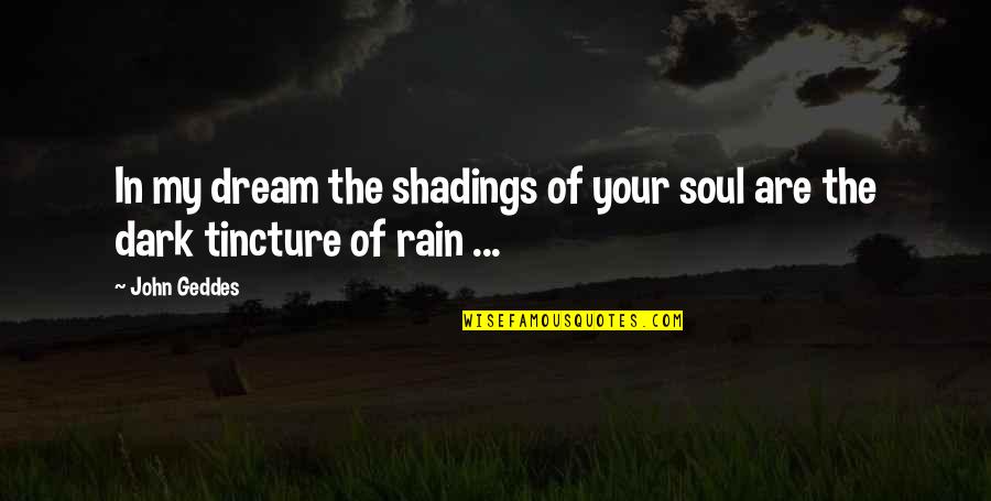 Rain And Sadness Quotes By John Geddes: In my dream the shadings of your soul