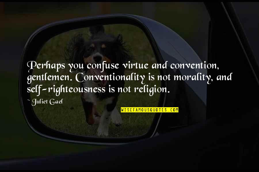 Rain And Shine Quotes By Juliet Gael: Perhaps you confuse virtue and convention, gentlemen. Conventionality Rain And Shine Quotes By Juliet Gael: Perhaps you confuse virtue and convention, gentlemen. Conventionality