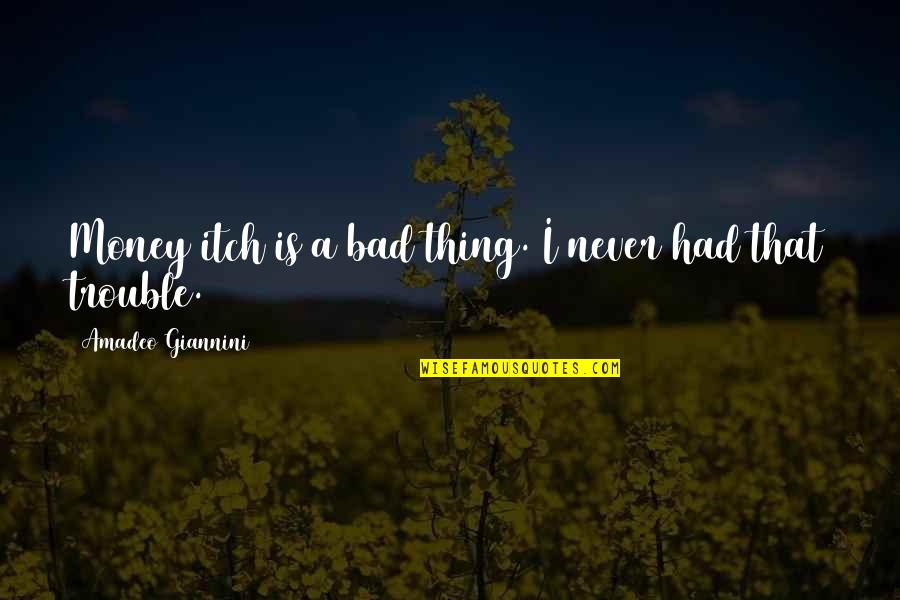 Rain And Sleep Quotes By Amadeo Giannini: Money itch is a bad thing. I never