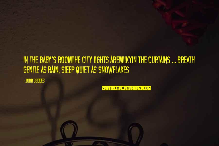 Rain And Sleep Quotes By John Geddes: In the baby's roomThe city lights areMilkyIn the