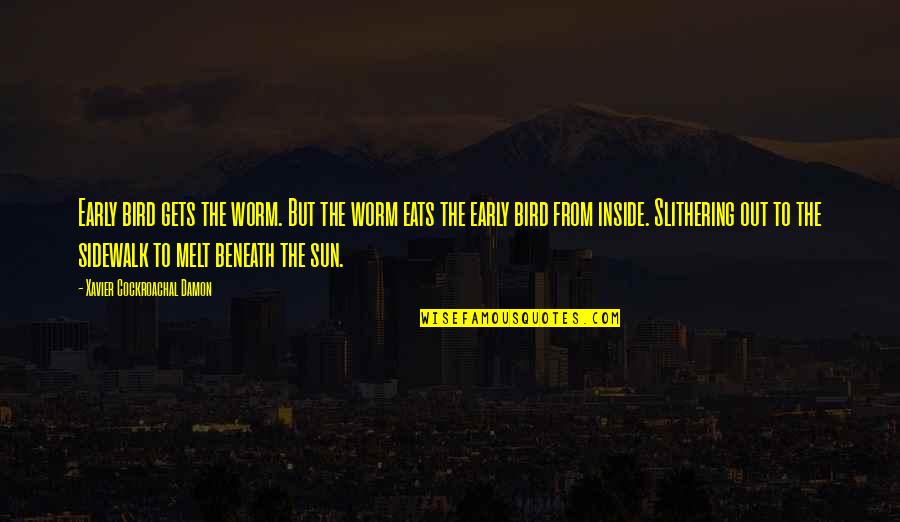 Rain And Sleep Quotes By Xavier Cockroachal Damon: Early bird gets the worm. But the worm Rain And Sleep Quotes By Xavier Cockroachal Damon: Early bird gets the worm. But the worm
