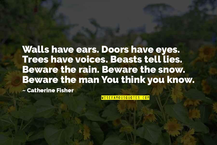 Rain And Snow Quotes By Catherine Fisher: Walls have ears. Doors have eyes. Trees have