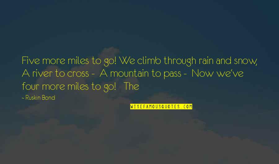 Rain And Snow Quotes By Ruskin Bond: Five more miles to go! We climb through