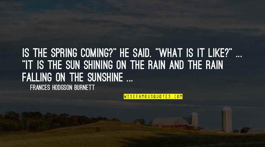 Rain And Sun Quotes By Frances Hodgson Burnett: Is the spring coming?" he said. "What is