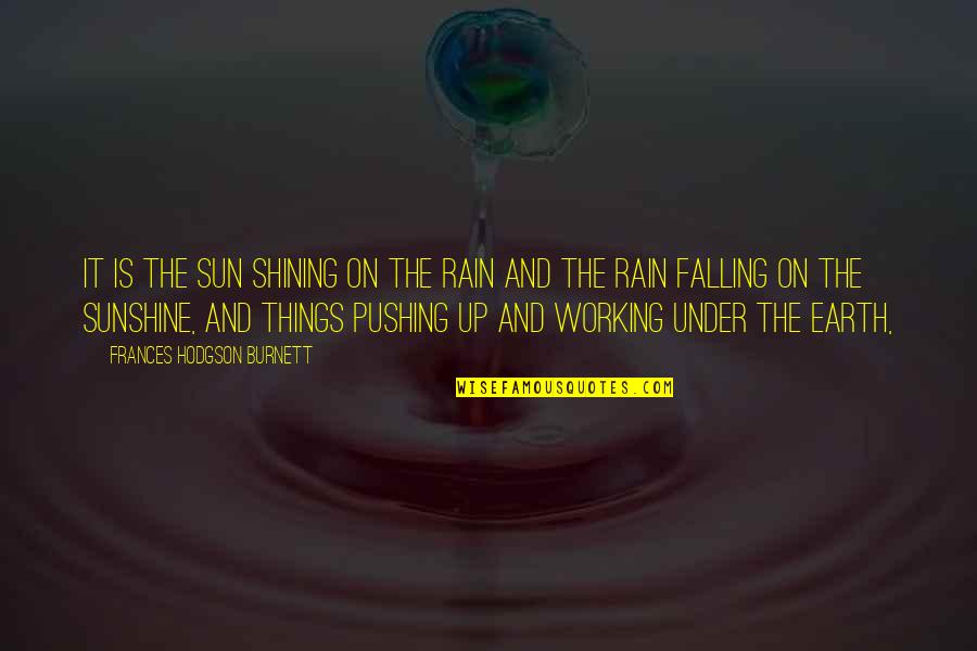 Rain And Sun Quotes By Frances Hodgson Burnett: It is the sun shining on the rain