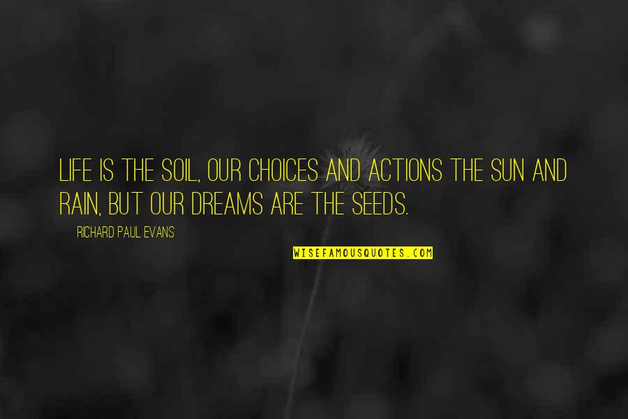 Rain And Sun Quotes By Richard Paul Evans: Life is the soil, our choices and actions