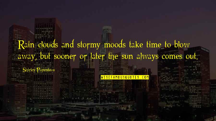 Rain And Sun Quotes By Shirley Parenteau: Rain clouds and stormy moods take time to