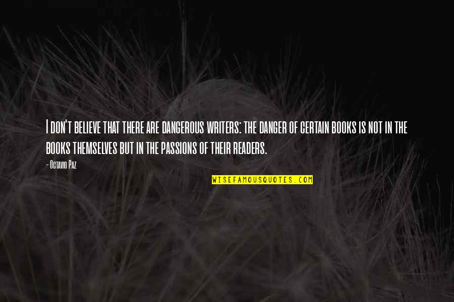 Rain And Tea Quotes By Octavio Paz: I don't believe that there are dangerous writers: