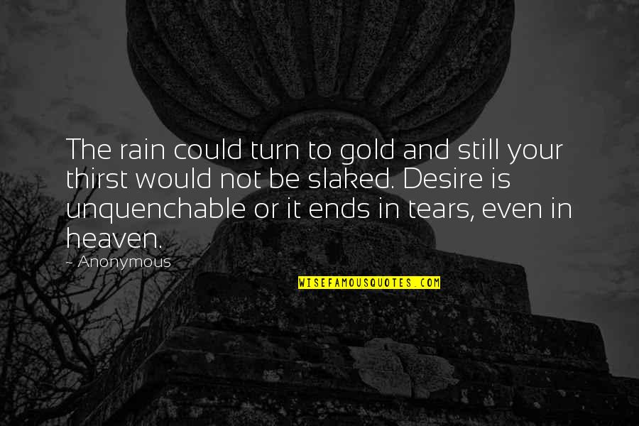 Rain And Tears Quotes By Anonymous: The rain could turn to gold and still