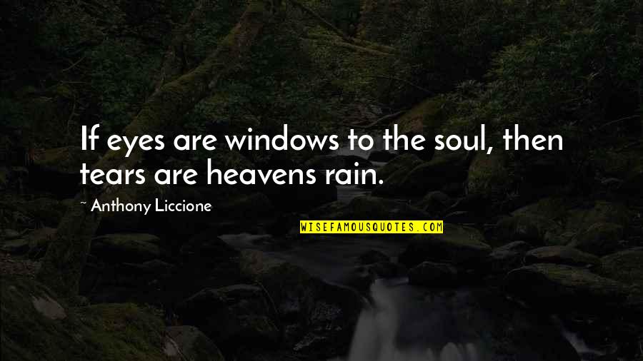 Rain And Tears Quotes By Anthony Liccione: If eyes are windows to the soul, then