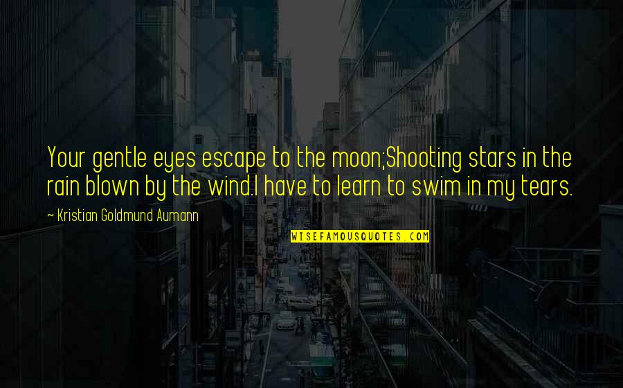 Rain And Tears Quotes By Kristian Goldmund Aumann: Your gentle eyes escape to the moon;Shooting stars