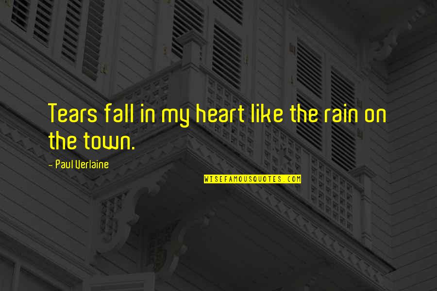 Rain And Tears Quotes By Paul Verlaine: Tears fall in my heart like the rain