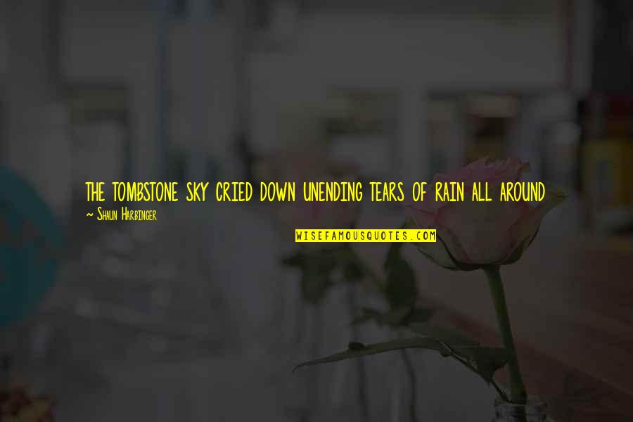 Rain And Tears Quotes By Shaun Harbinger: the tombstone sky cried down unending tears of