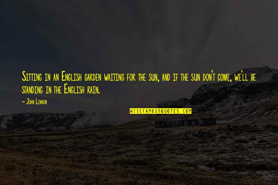 Rain And The Sun Quotes By John Lennon: Sitting in an English garden waiting for the
