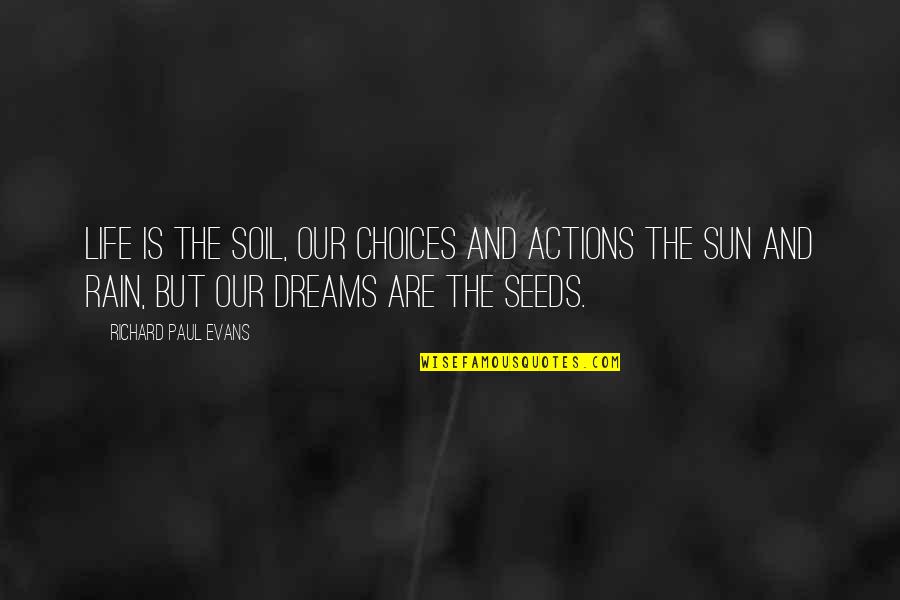 Rain And The Sun Quotes By Richard Paul Evans: Life is the soil, our choices and actions