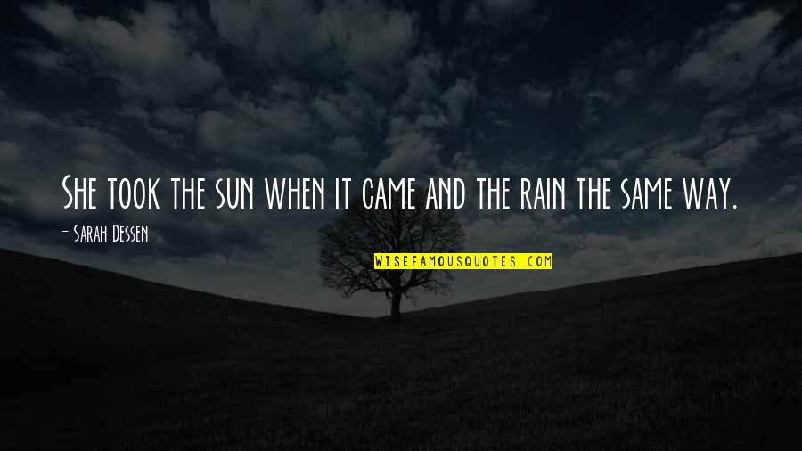 Rain And The Sun Quotes By Sarah Dessen: She took the sun when it came and