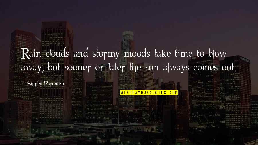 Rain And The Sun Quotes By Shirley Parenteau: Rain clouds and stormy moods take time to