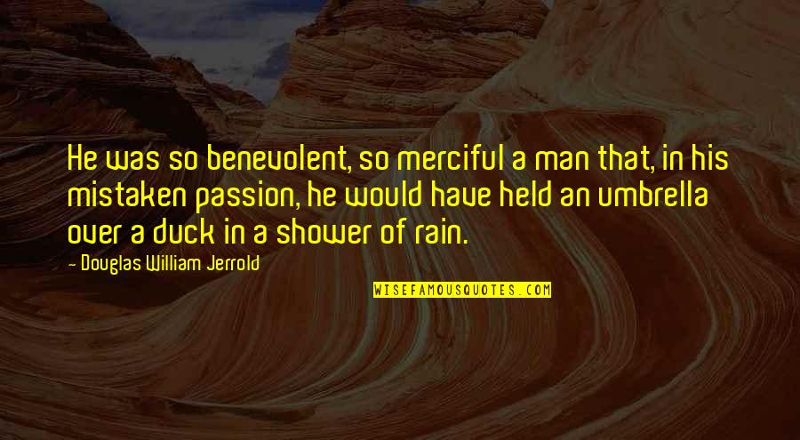 Rain And Umbrella Quotes By Douglas William Jerrold: He was so benevolent, so merciful a man