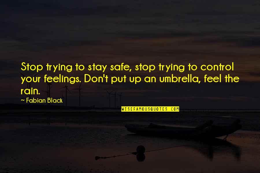 Rain And Umbrella Quotes By Fabian Black: Stop trying to stay safe, stop trying to