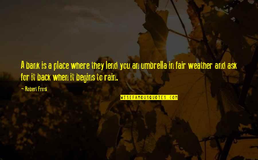 Rain And Umbrella Quotes By Robert Frost: A bank is a place where they lend