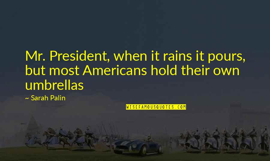 Rain And Umbrella Quotes By Sarah Palin: Mr. President, when it rains it pours, but