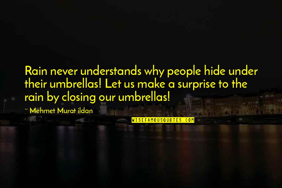 Rain And Umbrellas Quotes By Mehmet Murat Ildan: Rain never understands why people hide under their