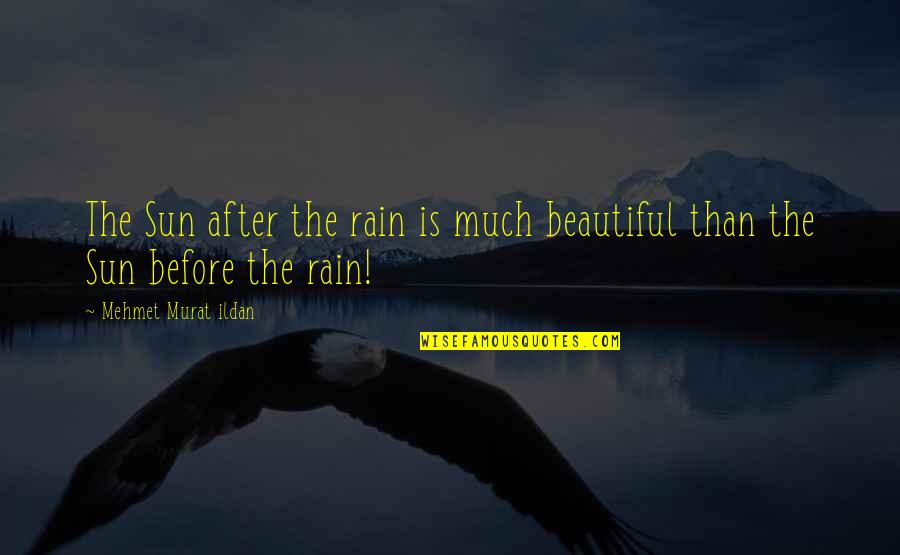 Rain Before Sun Quotes By Mehmet Murat Ildan: The Sun after the rain is much beautiful