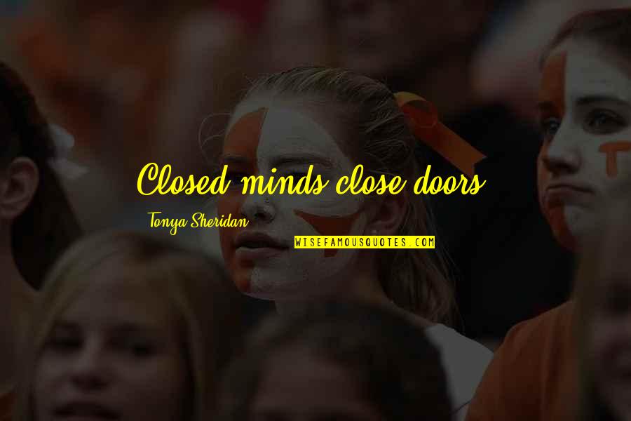 Rain Before Sunshine Quotes By Tonya Sheridan: Closed minds close doors.