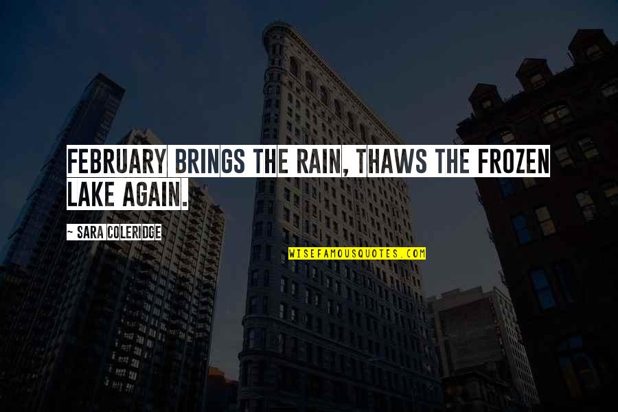 Rain Brings Quotes By Sara Coleridge: February brings the rain, Thaws the frozen lake