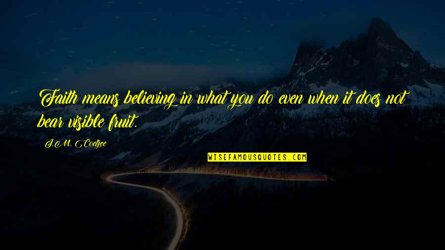 Rain Cleansing Quotes By J.M. Coetzee: Faith means believing in what you do even