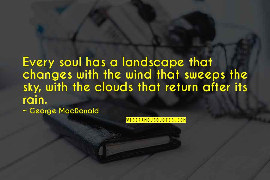 Rain Clouds Quotes By George MacDonald: Every soul has a landscape that changes with