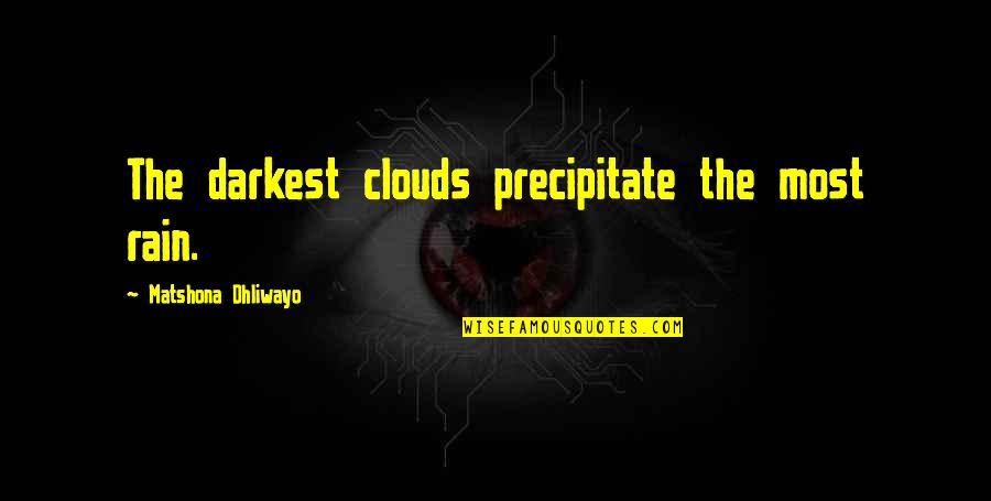 Rain Clouds Quotes By Matshona Dhliwayo: The darkest clouds precipitate the most rain.