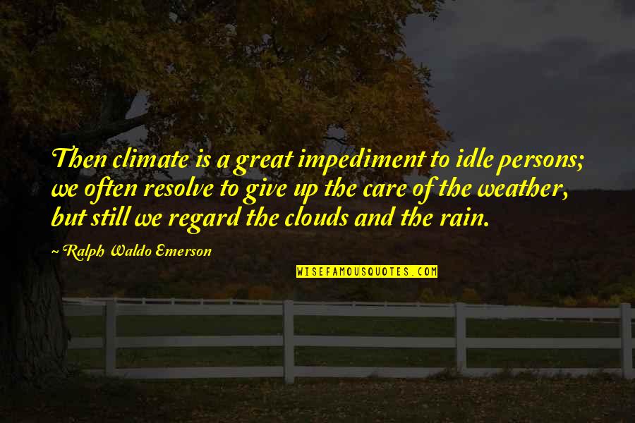 Rain Clouds Quotes By Ralph Waldo Emerson: Then climate is a great impediment to idle