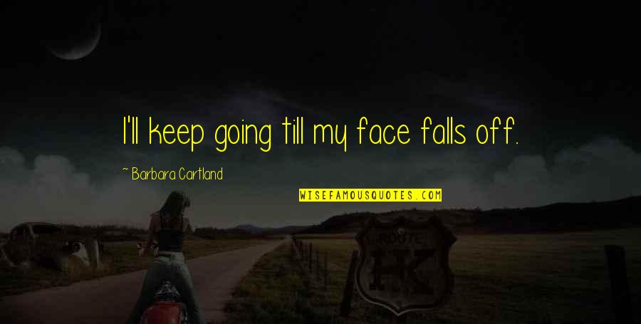 Rain Delay Quotes By Barbara Cartland: I'll keep going till my face falls off.